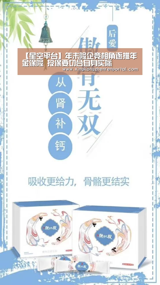 【星空平台】年末险企竞相角逐推年金保险 投保要切合自身实际(图4) 星空平台